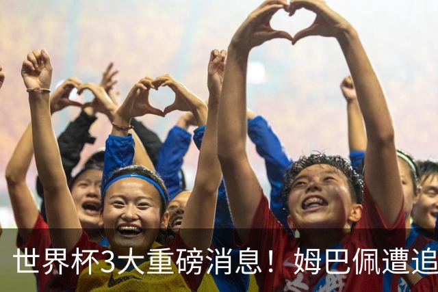 世界杯3大重磅消息！姆巴佩遭追罚危机，法国正式申诉，FIFA官宣重拳重审